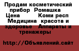 Продам косметический прибор “Ромашка“ › Цена ­ 500 - Коми респ. Медицина, красота и здоровье » Аппараты и тренажеры   